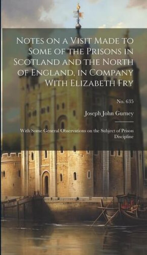 Notes on a Visit Made to Some of the Prisons in Scotland and the North of England, in Company With Elizabeth Fry av Joseph John 1788-1847 Gurney (Hardcover)
