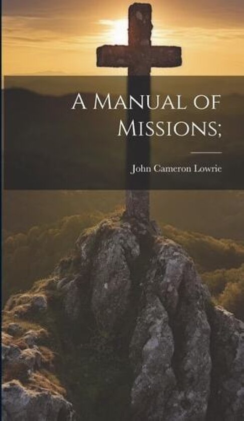 A Manual of Missions; av John Cameron 1808-1900 Lowrie (Hardcover)