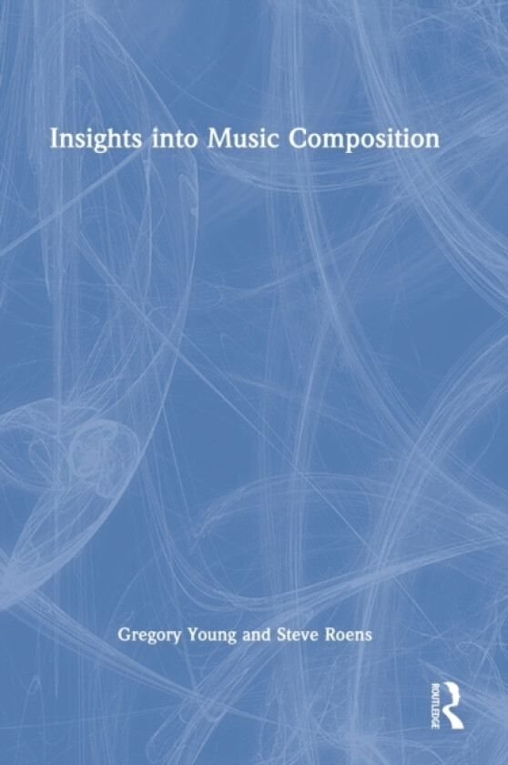 Insights into Music Composition av Gregory Young, Steve Roens (Hardcover)