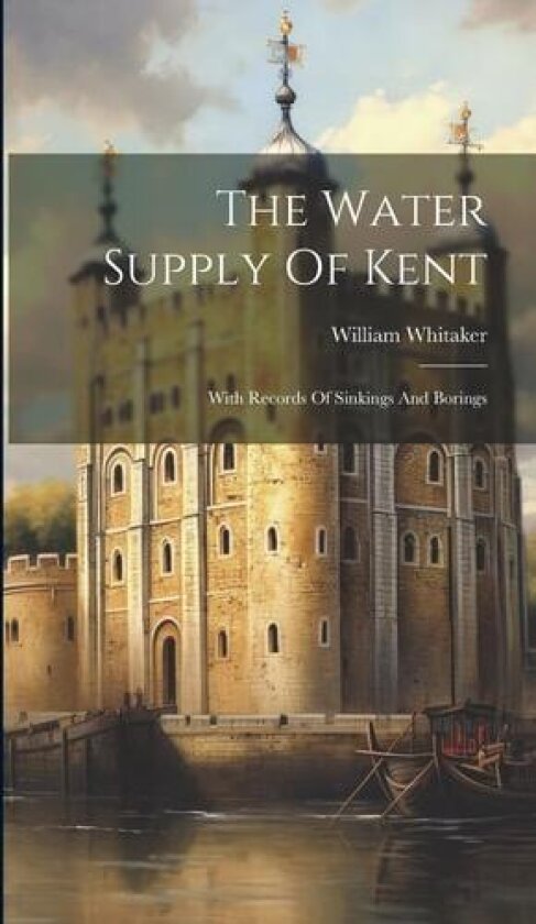 The Water Supply Of Kent av William Whitaker (Hardcover)