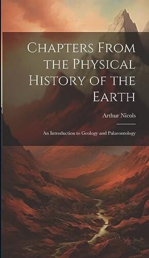 Chapters From the Physical History of the Earth av Arthur Nicols (Hardcover)