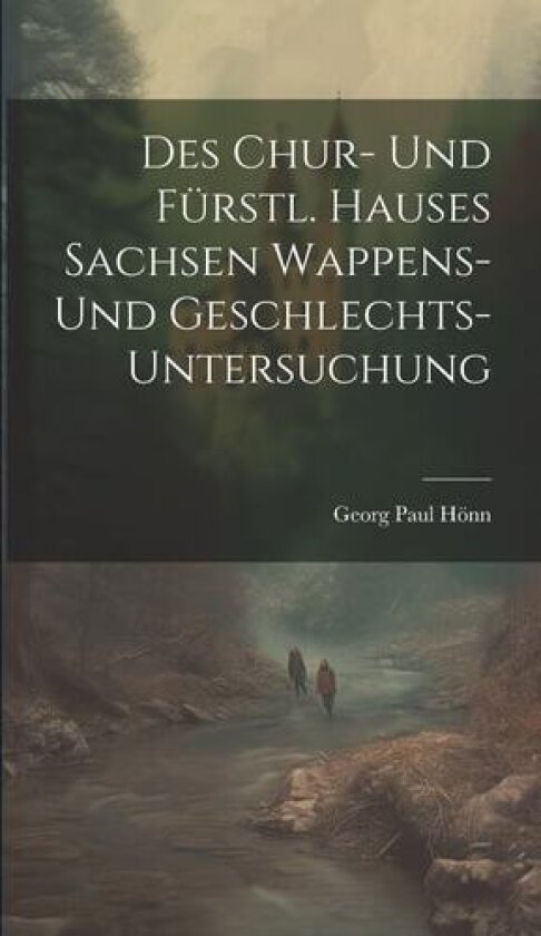 Des Chur- Und Fürstl. Hauses Sachsen Wappens- Und Geschlechts-untersuchung av Georg Paul Hönn (Hardcover)