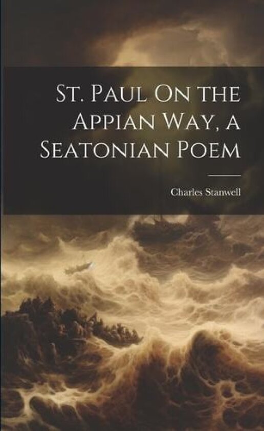 St. Paul On the Appian Way, a Seatonian Poem av Charles Stanwell (Paperback)
