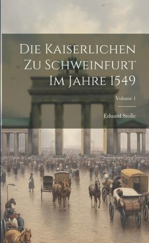 Die Kaiserlichen Zu Schweinfurt Im Jahre 1549; Volume 1 av Eduard Stolle (Paperback)