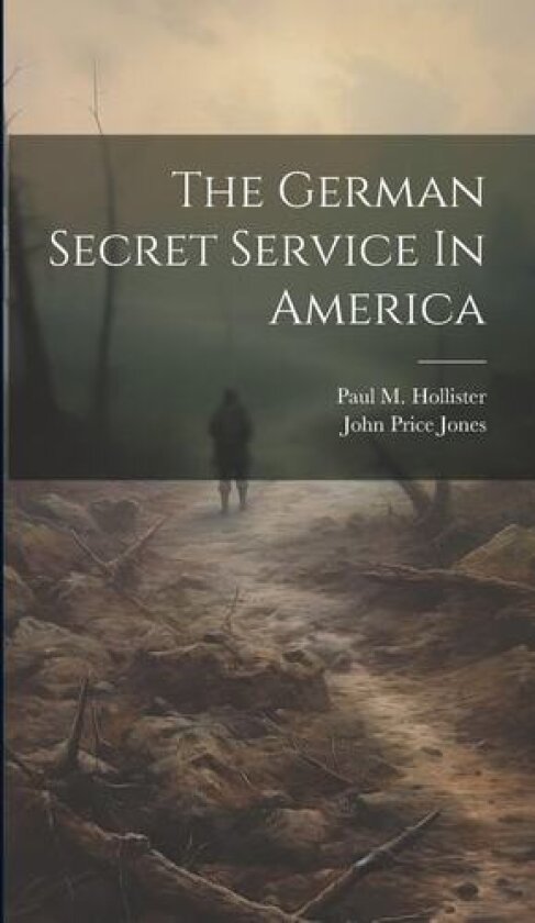 The German Secret Service In America av John Price 1877- Jones, Paul M B Hollister (Hardcover)