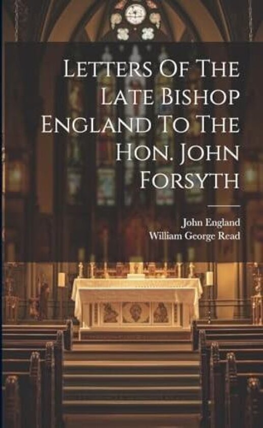 Letters Of The Late Bishop England To The Hon. John Forsyth av John England (Paperback)