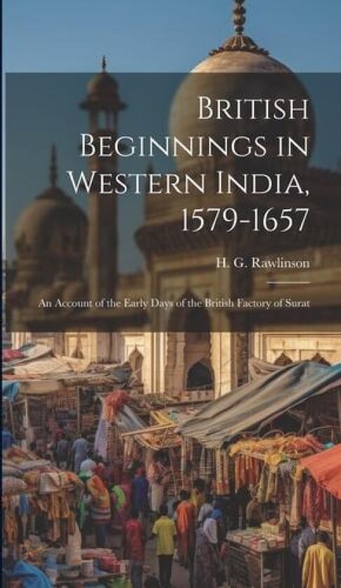 British Beginnings in Western India, 1579-1657 av H G 1880- Rawlinson (Hardcover)