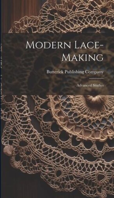 Modern Lace-making av Butterick Publishing Company (Hardcover)