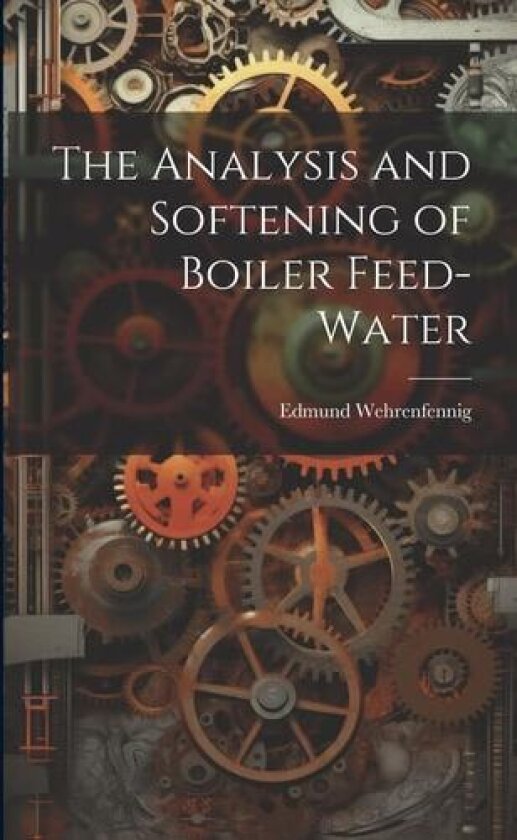 The Analysis and Softening of Boiler Feed-Water av Edmund Wehrenfennig (Paperback)