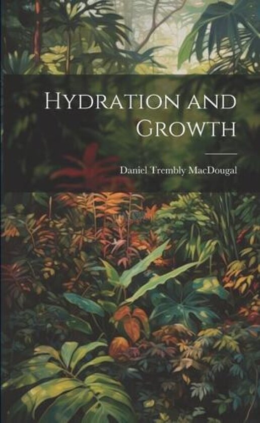 Hydration and Growth av Daniel Trembly Macdougal (Paperback)