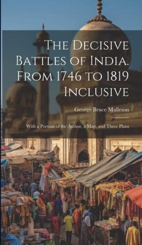 The Decisive Battles of India. From 1746 to 1819 Inclusive av George Bruce Malleson (Hardcover)
