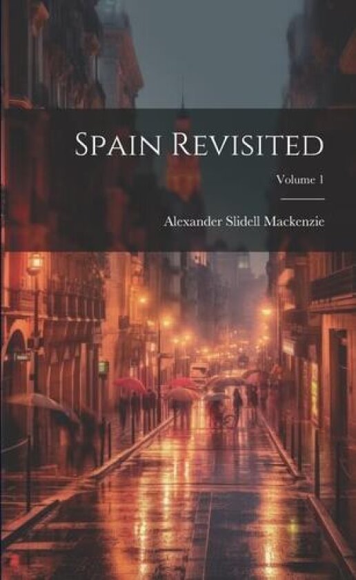Spain Revisited; Volume 1 av Alexander Slidell MacKenzie (Paperback)
