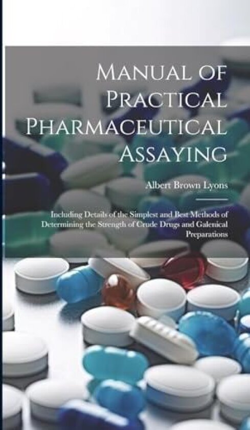 Manual of Practical Pharmaceutical Assaying av Albert Brown Lyons (Hardcover)