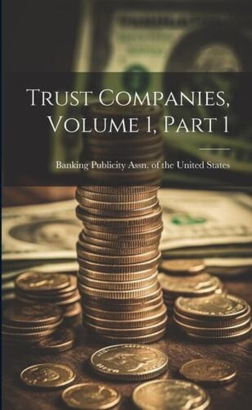 Trust Companies, Volume 1, Part 1 av Banking Publicity Assn of the United (Paperback)