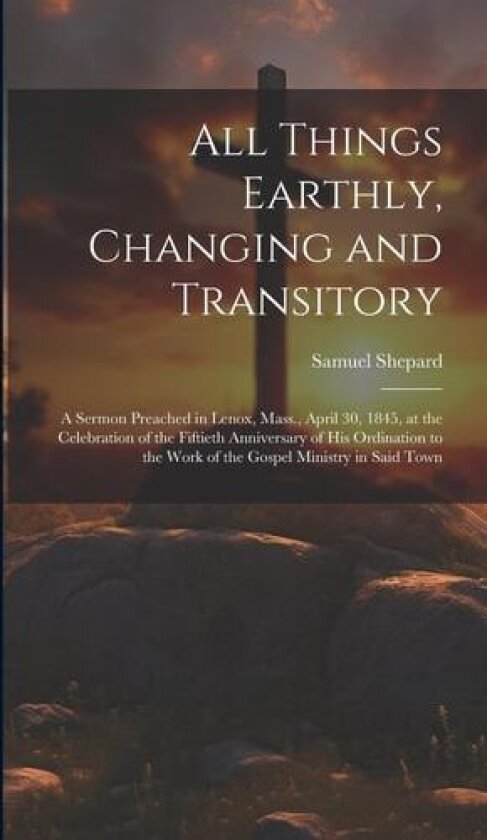 All Things Earthly, Changing and Transitory av Samuel Shepard (Hardcover)
