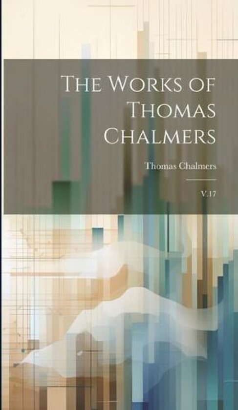 The Works of Thomas Chalmers: V.17 av Thomas Chalmers (Hardcover)