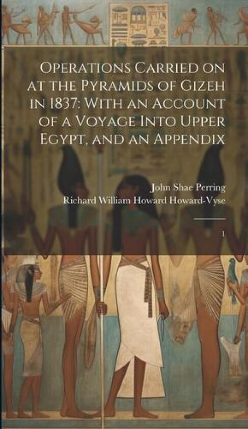 Operations Carried on at the Pyramids of Gizeh in 1837 av Richard William Howard Howard-Vyse, John Shae Perring (Hardcover)