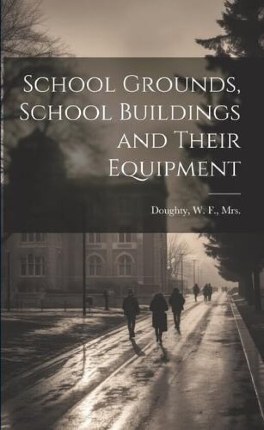 School Grounds, School Buildings and Their Equipment av W. F. Doughty (Paperback)