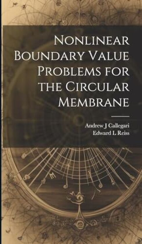Nonlinear Boundary Value Problems for the Circular Membrane av Andrew J Callegari, Edward L Reiss (Hardcover)