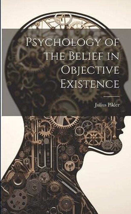 Psychology of the Belief in Objective Existence av Julius Pikler (Paperback)