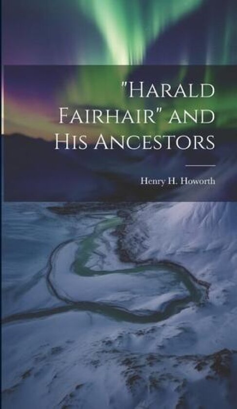 "Harald Fairhair" and his Ancestors av Henry H Howorth (Hardcover)