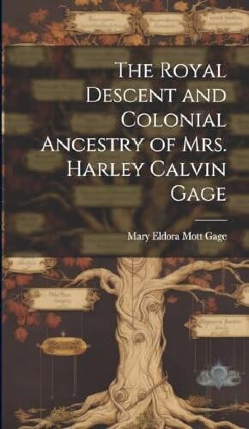 The Royal Descent and Colonial Ancestry of Mrs. Harley Calvin Gage av Mary Eldora Mott Gage (Hardcover)
