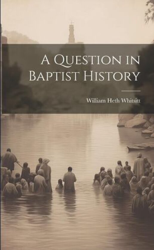 A Question in Baptist History av William Heth Whitsitt (Paperback)