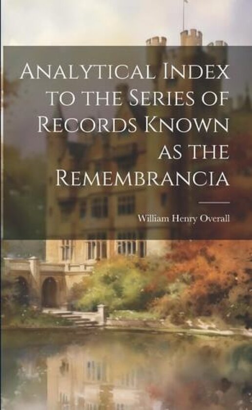 Analytical Index to the Series of Records Known as the Remembrancia av William Henry Overall (Paperback)