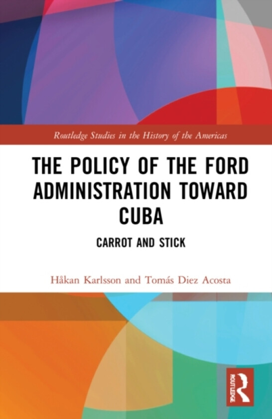 The Policy of the Ford Administration Toward Cuba av Hakan Karlsson, Tomas Diez Acosta (Hardcover)