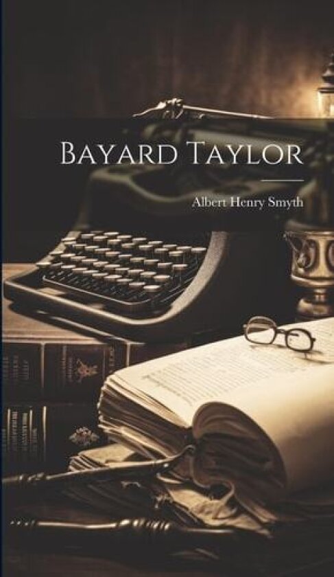 Bayard Taylor av Albert Henry Smyth (Hardcover)
