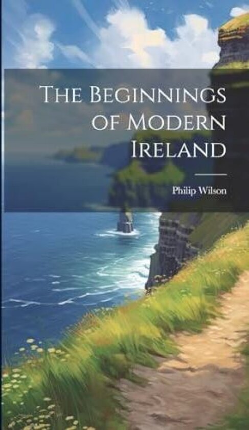The Beginnings of Modern Ireland av Philip Wilson (Hardcover)