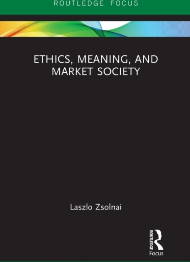 Ethics, Meaning, and Market Society av Laszlo Zsolnai (Paperback)