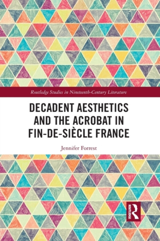 Decadent Aesthetics and the Acrobat in French Fin de siecle av Jennifer Forrest (Paperback)