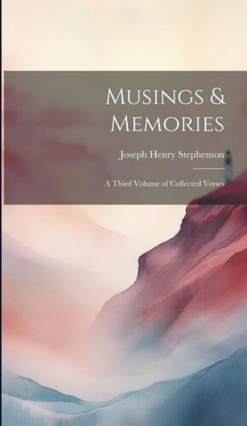 Musings & Memories: A Third Volume of Collected Verses av Joseph Henry Stephenson (Hardcover)
