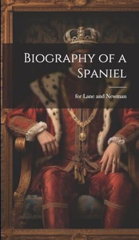 Biography of a Spaniel av For Lane and Newman (Hardcover)