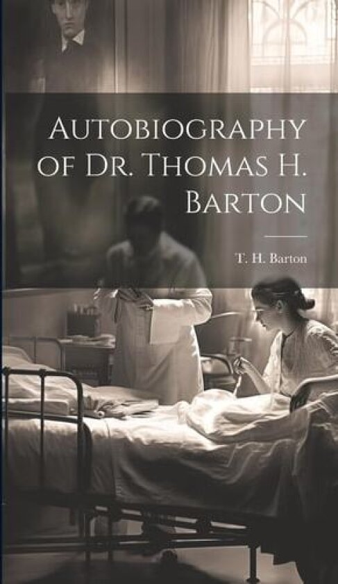 Autobiography of Dr. Thomas H. Barton av Barton T H (Thomas H ) (Hardcover)