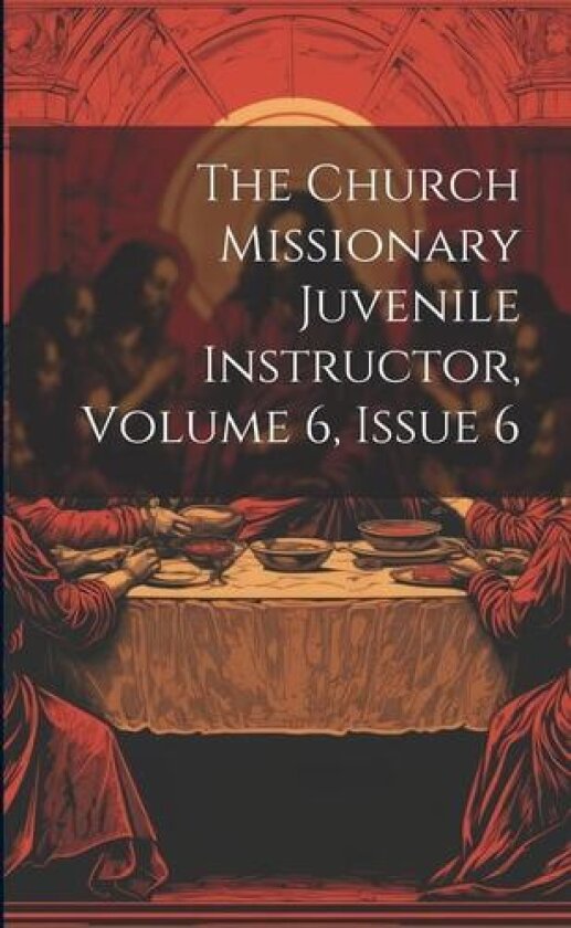 The Church Missionary Juvenile Instructor, Volume 6, Issue 6 av Anonymous (Paperback)
