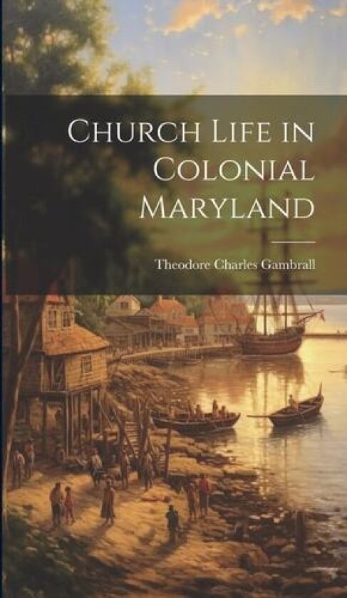 Church Life in Colonial Maryland av Theodore Charles Gambrall (Hardcover)