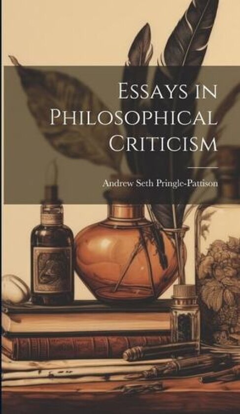 Essays in Philosophical Criticism av Andrew Seth Pringle-Pattison (Hardcover)