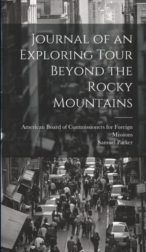 Journal of an Exploring Tour Beyond the Rocky Mountains av Samuel 1779-1866 Parker (Hardcover)