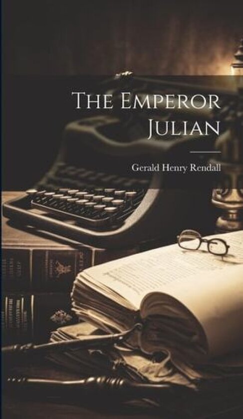 The Emperor Julian av Gerald Henry 1851- Rendall (Hardcover)