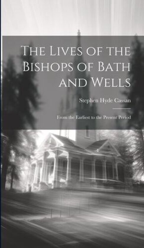 The Lives of the Bishops of Bath and Wells av Stephen Hyde 1789-1841 Cassan (Hardcover)