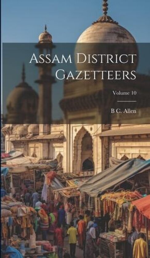 Assam District Gazetteers; Volume 10 av B C Allen (Hardcover)