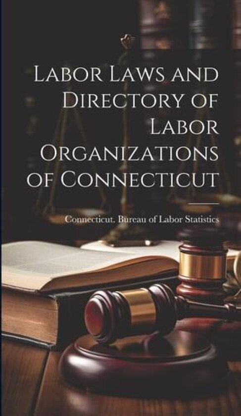 Labor Laws and Directory of Labor Organizations of Connecticut av Connecticut Bureau of Labor Statistics (Hardcover)