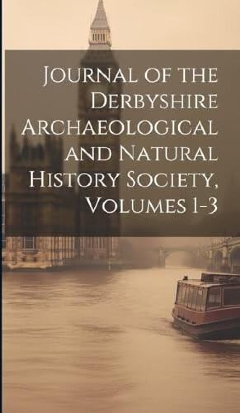 Journal of the Derbyshire Archaeological and Natural History Society, Volumes 1-3 av Anonymous (Hardcover)