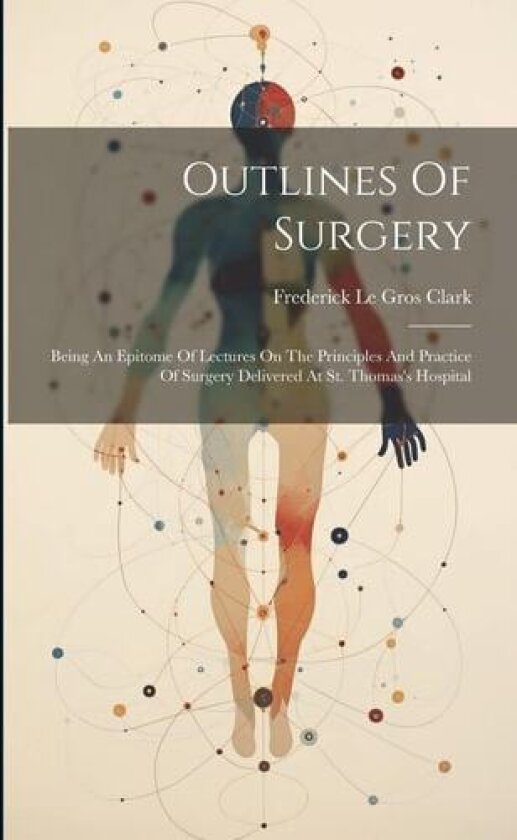 Outlines Of Surgery av Frederick Le Gros Clark (Paperback)