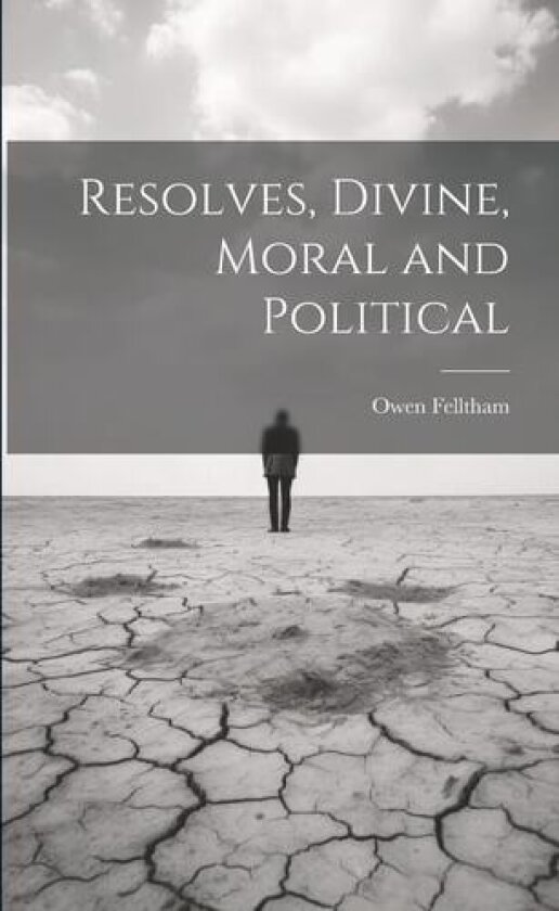 Resolves, Divine, Moral and Political av Owen Felltham (Paperback)