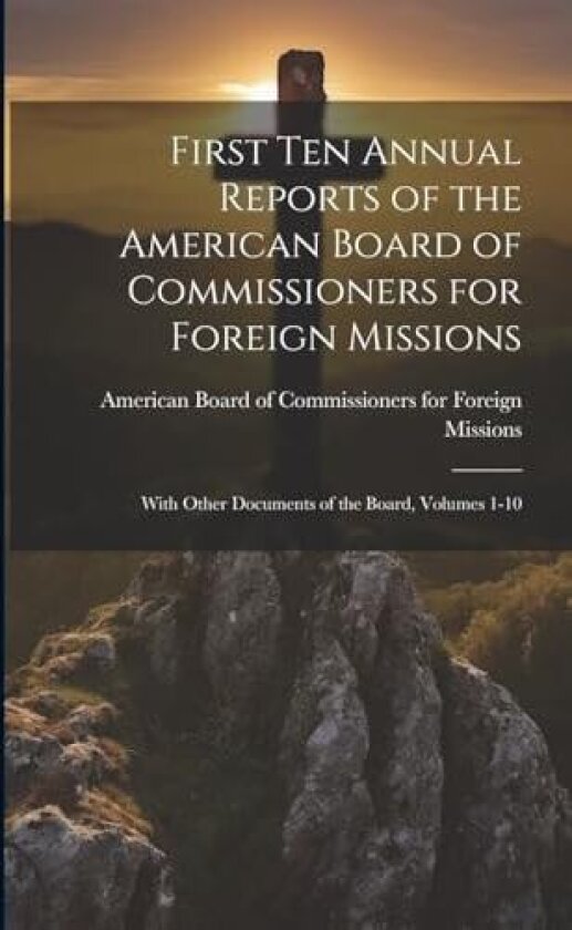 First Ten Annual Reports of the American Board of Commissioners for Foreign Missions av American Board of Commissioners for F (Paperback)