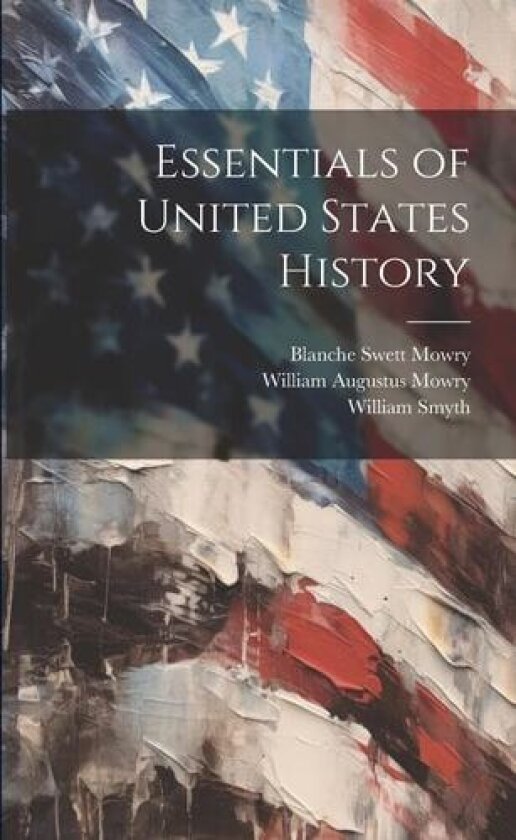 Essentials of United States History av William Augustus Mowry, William Smyth, Blanche Swett Mowry (Paperback)