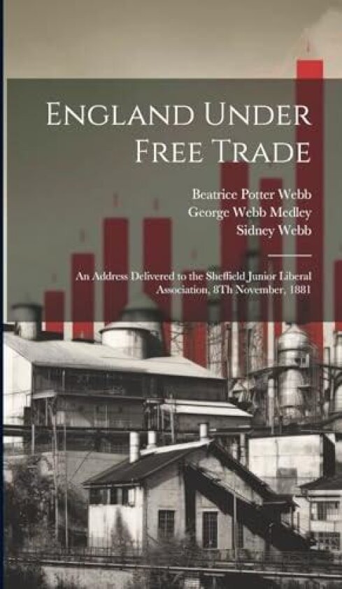 England Under Free Trade av Sidney Webb, Beatrice Potter Webb, George Webb Medley (Hardcover)